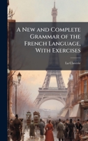 A New and Complete Grammar of the French Language, with Exercises 114745339X Book Cover