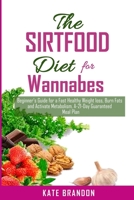 The SIRTFOOD Diet For Wannabes: ~Beginner’s Guide for a fast Healthy Wealth Loss, Burn fat and Activate Metabolism. A-21-Day Guaranteed Meal Plan~ B089D28TZY Book Cover