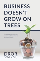 Business Doesn't Grow On Trees: Using marketing to attract customers, drive sales and generate revenue B08NDZ2QJ2 Book Cover