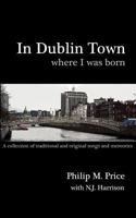 In Dublin Town Where I Was Born: A Songbook 1934231002 Book Cover