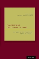Transforming the Culture of Dying: The Work of the Project on Death in America 0199311617 Book Cover