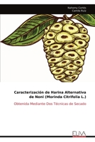 Caracterización de Harina Alternativa de Noni (Morinda Citrifolia L.): Obtenida Mediante Dos Técnicas de Secado (Spanish Edition) 9999314732 Book Cover