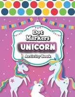 Unicorn Dot Markers Activity Book: Unicorns are Magical creatures !! Let's Make Them Alive with this Fun Do a Dot marker Coloring Book, and Art Paint ... Toddler, Preschool | Easy guided big dots B08WV71G82 Book Cover