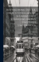 Beschreibung Der K.K. Oberösterreichischen Gränzstadt Schärding Am Inn Und Ihrer Umgebungen 1022707981 Book Cover