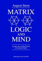 Matrix Logic and Mind: A Probe Into a Unified Theory of Mind and Matter 0444887989 Book Cover