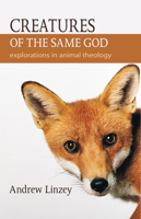 Creatures of the Same God: Explorations in Animal Theology 1590561422 Book Cover