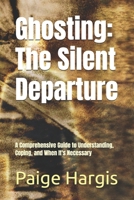 Ghosting: The Silent Departure: A Comprehensive Guide to Understanding, Coping, and When It's Necessary B0FMSJJQQJ Book Cover