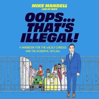 Oops...That's Illegal!: A Handbook for the Wildly Curious (and the Accidental Outlaw) B0GXC3MDKX Book Cover