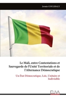 Le Mali, entre Contestations et Sauvegarde de l'Unité Territoriale et de l'Alternance Démocratique: Un État Démocratique, Laïc, Unitaire et Indivisible (French Edition) 9999336574 Book Cover
