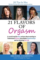 21 Flavors of Orgasm: A crucial read for Men serious about wanting to Understand Women, have Better Relationships and an Amazing Sex Life 1800687419 Book Cover