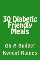 30 Diabetic Friendly Meals: On A Budget 1505539536 Book Cover