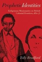 Prophetic Identities: Indigenous Missionaries on British Colonial Frontiers, 1850-75 0774822805 Book Cover