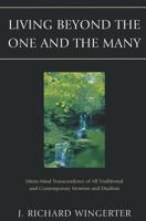 Living Beyond the One and the Many: Silent-Mind Transcendence of All Traditional and Contemporary Monism and Dualism 0761856137 Book Cover