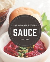 365 Ultimate Sauce Recipes: Unlocking Appetizing Recipes in The Best Sauce Cookbook! B08GFSYG79 Book Cover