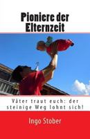 Pioniere der Elternzeit: Väter traut euch: der steinige Weg lohnt sich! 1496162609 Book Cover