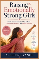 Raising Emotionally Strong Girls: Simple Tools and Practical Tips to Build Confidence, Resilience, and Mental Strength B0GY4WWYBH Book Cover