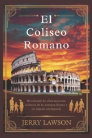 El Coliseo Romano: Revelando la obra maestra icónica de la antigua Roma y su legado atemporal (Spanish Edition) B0DQYCKPV7 Book Cover