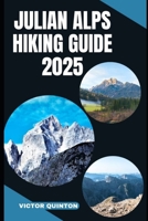 Julian Alps Hiking Guide 2025: Trail Secrets of the Julian Alps: Explore Slovenia's Wildest Hikes and Hidden Valleys in 2025 B0FG195LTY Book Cover