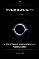 Cosmic Remembrance: A Structural Remembering of the Universe and the Self (The Field Series) B0GN3VSCS7 Book Cover