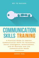 Communication Skills Training: A Practical Guide to Improve Communication Skills for Persuasion, Social Intelligence, Assertiveness and All Business and Life Communication Needs 179750469X Book Cover