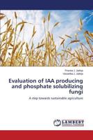 Evaluation of IAA producing and phosphate solubilizing fungi: A step towards sustainable agriculture 384439110X Book Cover