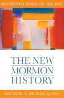 The New Mormon History: Revisionist Essays on the Past (Essays on Mormonism Series) 1560850116 Book Cover