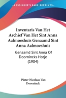 Inventaris Van Het Archief Van Het Sint Anna Aalmoeshuis Genaamd Sint Anna Aalmoeshuis: Genaamd Sint Anna Of Doornincks Hotje (1904) 1120425727 Book Cover