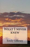 What I Never Knew 1544260946 Book Cover