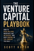 THE VENTURE CAPITAL PLAYBOOK: HOW TO RAISE MILLIONS, NEGOTIATE LIKE AN INSIDER, AND KEEP CONTROL OF THE COMPANY YOU BUILT B0HF5DWXSZ Book Cover