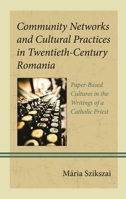 Community Networks and Cultural Practices in Twentieth-Century Romania: Paper-Based Cultures in the Writings of a Catholic Priest 1666923249 Book Cover
