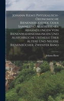 Johann Riem's Physikalisch-�konomische Bienenbibliothek, Oder Sammlung Auserlesener Abhandlungen Von Bienenwahrnehmungen Und Ausf�hrliche Urtheile �ber �ltere Und Neuere Bienenb�cher, Zwenter Band 1274774683 Book Cover