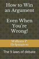 How to win an argument (Even when you’re wrong): The 9 laws of debate 1793012709 Book Cover