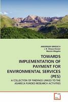 TOWARDS IMPLEMENTATION OF PAYMENT FOR ENVIRONMENTAL SERVICES 3639358880 Book Cover