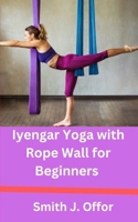 Iyengar Yoga with Rope Wall for Beginners B0CPTTX8P5 Book Cover