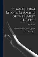 Memorandum Report, Rezoning of the Sunset District; April 21, 1944 1014796652 Book Cover