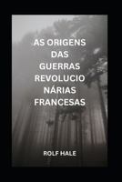 AS ORIGENS DAS GUERRAS REVOLUCIONÁRIAS FRANCESAS B0C47WMRZ8 Book Cover