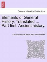 Elements of General History. Translated. Part first. Ancient history 1241431671 Book Cover