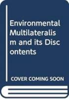 Environmental Multilateralism and Its Discontents 0415792401 Book Cover