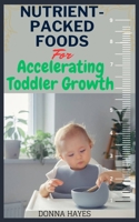 Nutrient-Packed Foods for Accelerating Toddler Growth B0CFWXQHDB Book Cover