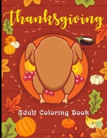 Thanksgiving Adult Coloring Book: 100 Thanksgiving Holiday Designs Coloring Pages With Turkeys, Cornucopias, Autumn Leaves, Harvest, and More! B08L3Q6CFF Book Cover