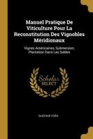 Manuel Pratique De Viticulture Pour La Reconstitution Des Vignobles M�ridionaux: Vignes Am�ricaines; Submersion; Plantation Dans Les Sables 1277989923 Book Cover