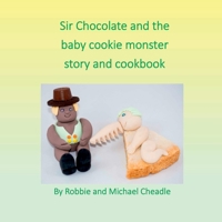 Sir Chocolate and the Baby Cookie Monster Story and Cookbook 1911070290 Book Cover