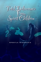 Total Deliverance From Spirit Children B0BVDPMCRD Book Cover