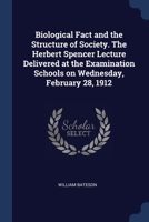 Biological Fact and the Structure of Society. The Herbert Spencer Lecture Delivered at the Examination Schools on Wednesday, February 28, 1912 1376858088 Book Cover