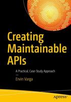 Creating Maintainable APIs: A Practical, Case-Study Approach 1484221958 Book Cover