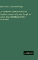 Die Lehre von der unbefleckten Empfängniss der seligsten Jungfrau Maria: dargestellt für gebildete Katholiken (German Edition) 3563678952 Book Cover