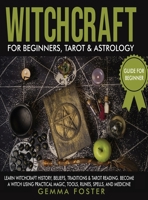 Witchcraft For Beginners, Tarot and Astrology: 3 Books in 1: Learn Witchcraft History, Beliefs, Traditions And Tarot Reading. Become A Witch Using Practical Magic, Tools, Runes, Spells and Medicine. 1801648387 Book Cover