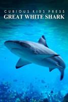 Great White Shark - Curious Kids Press: Kids book about animals and wildlife, Children's books 4-6 1497517699 Book Cover
