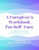 A Caregiver's Workbook for Self-Care: A roadmap to creating your daily self-care journal 1962535002 Book Cover