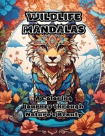 Wildlife Mandalas: A Coloring Journey Through Nature's Beauty 1088270824 Book Cover